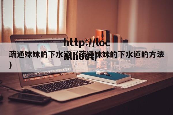 疏通妹妹的下水道（疏通妹妹的下水道的方法）